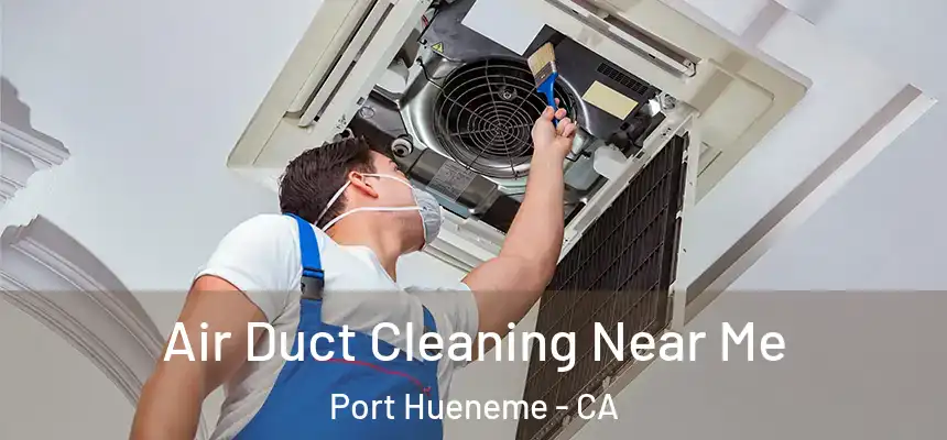  Air Duct Cleaning Near Me Port Hueneme - CA