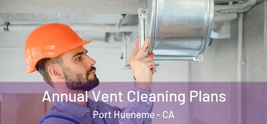  Annual Vent Cleaning Plans Port Hueneme - CA