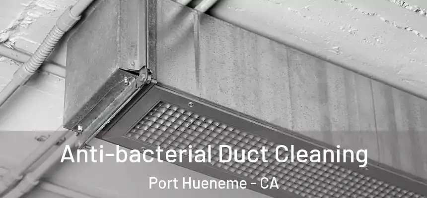 Anti-bacterial Duct Cleaning Port Hueneme - CA