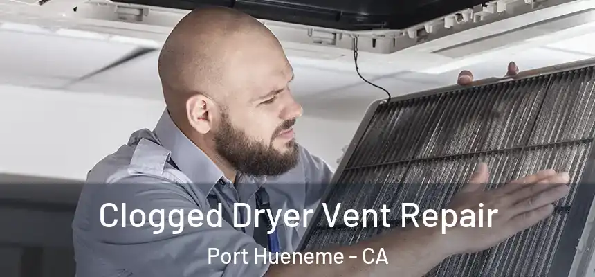  Clogged Dryer Vent Repair Port Hueneme - CA
