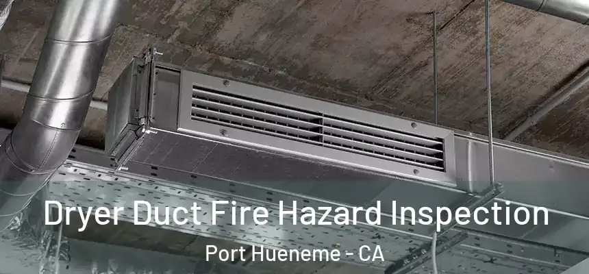  Dryer Duct Fire Hazard Inspection Port Hueneme - CA
