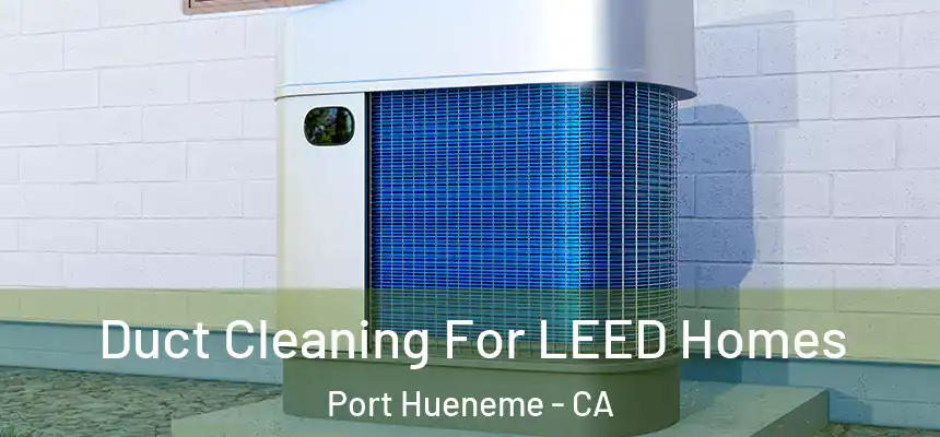 Duct Cleaning For LEED Homes Port Hueneme - CA