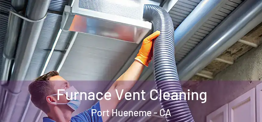  Furnace Vent Cleaning Port Hueneme - CA