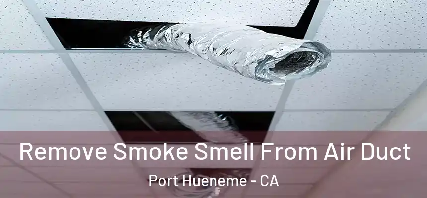  Remove Smoke Smell From Air Duct Port Hueneme - CA