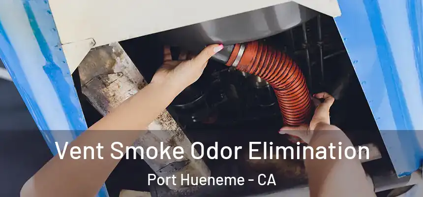  Vent Smoke Odor Elimination Port Hueneme - CA