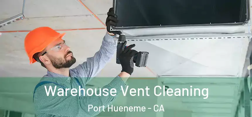  Warehouse Vent Cleaning Port Hueneme - CA